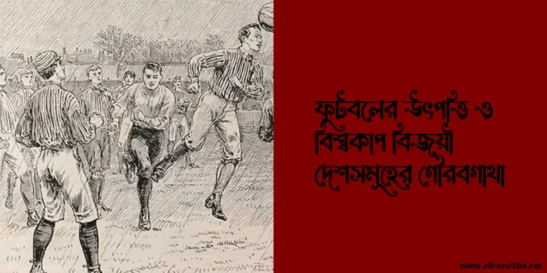 ফুটবলের উৎপত্তি ও বিশ্বকাপ বিজয়ী দেশসমূহের গৌরবগাথা