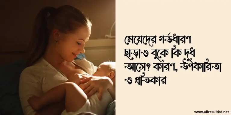 মেয়েদের গর্ভধারণ ছাড়াও বুকে কি দুধ আসে? কারণ, উপকারিতা ও প্রতিকার